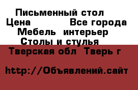 Письменный стол ! › Цена ­ 3 000 - Все города Мебель, интерьер » Столы и стулья   . Тверская обл.,Тверь г.